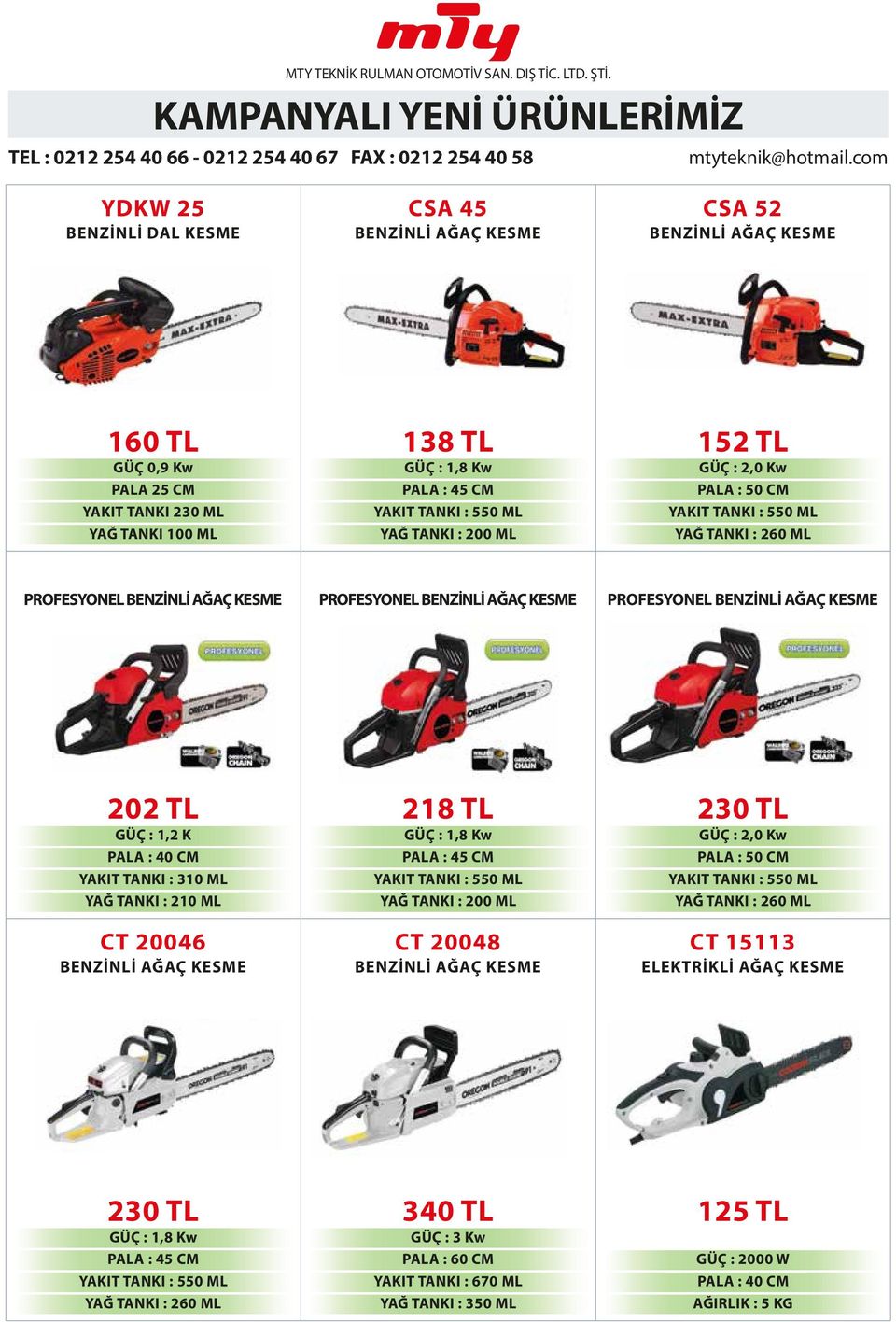 310 ML YAĞ TANKI : 210 ML 218 TL GÜÇ : 1,8 Kw PALA : 45 CM YAĞ TANKI : 200 ML 230 TL GÜÇ : 2,0 Kw PALA : 50 CM YAĞ TANKI : 260 ML CT 20046 CT 20048 CT 15113 BENZİNLİ AĞAÇ KESME BENZİNLİ AĞAÇ