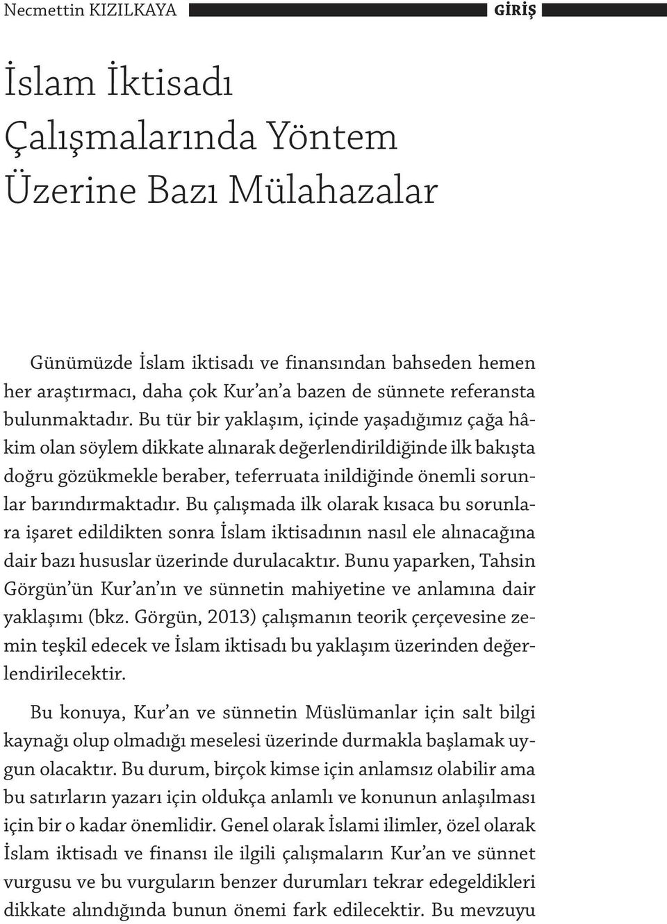 Bu tür bir yaklaşım, içinde yaşadığımız çağa hâkim olan söylem dikkate alınarak değerlendirildiğinde ilk bakışta doğru gözükmekle beraber, teferruata inildiğinde önemli sorunlar barındırmaktadır.