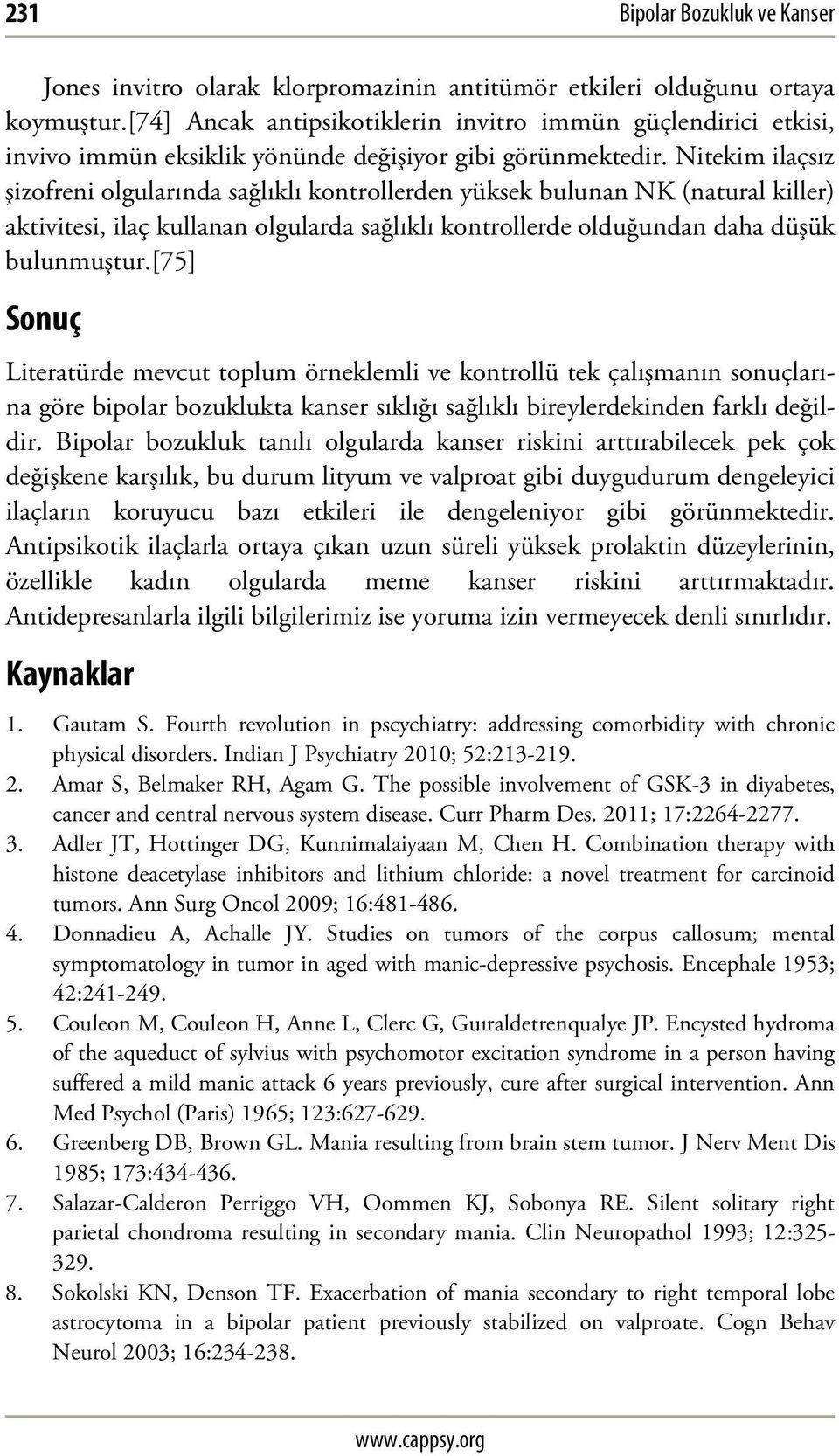 Nitekim ilaçsız şizofreni olgularında sağlıklı kontrollerden yüksek bulunan NK (natural killer) aktivitesi, ilaç kullanan olgularda sağlıklı kontrollerde olduğundan daha düşük bulunmuştur.