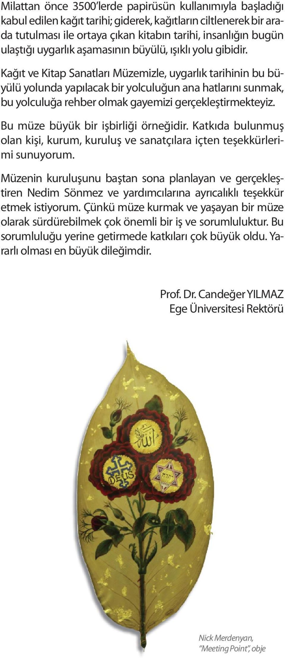 Kağıt ve Kitap Sanatları Müzemizle, uygarlık tarihinin bu büyülü yolunda yapılacak bir yolculuğun ana hatlarını sunmak, bu yolculuğa rehber olmak gayemizi gerçekleştirmekteyiz.