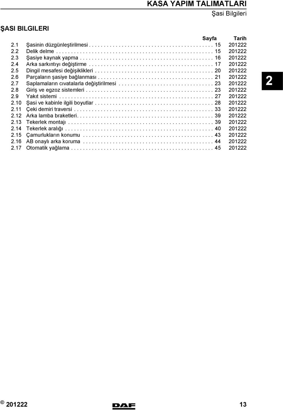 6 Parçaların şasiye bağlanması....................................... 21 201222 2.7 Saplamaların cıvatalarla değiştirilmesi................................ 23 201222 2.8 Giriş ve egzoz sistemleri.