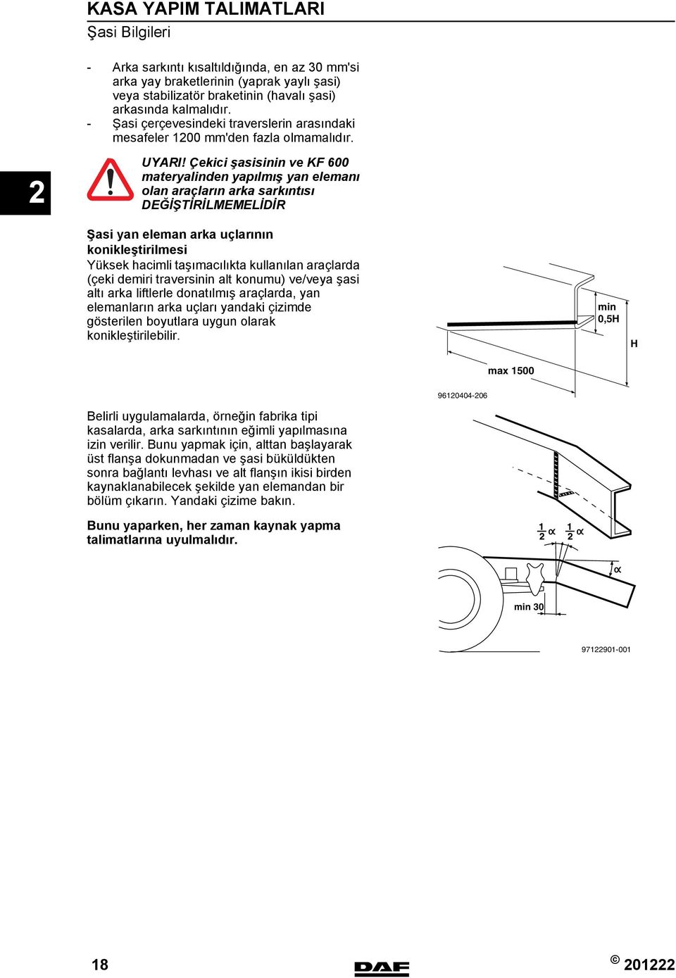 Çekici şasisinin ve KF 600 materyalinden yapılmış yan elemanı olan araçların arka sarkıntısı DEĞİŞTİRİLMEMELİDİR Şasi yan eleman arka uçlarının konikleştirilmesi Yüksek hacimli taşımacılıkta