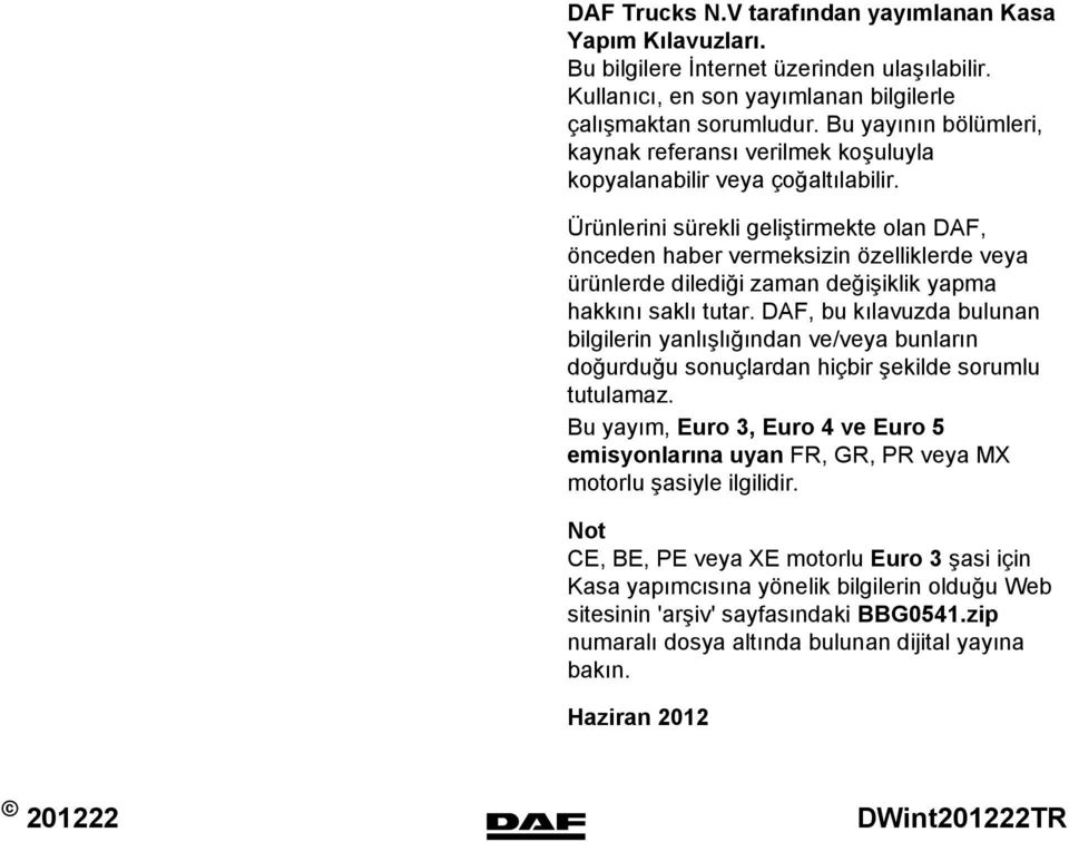 Ürünlerini sürekli geliştirmekte olan DAF, önceden haber vermeksizin özelliklerde veya ürünlerde dilediği zaman değişiklik yapma hakkını saklı tutar.