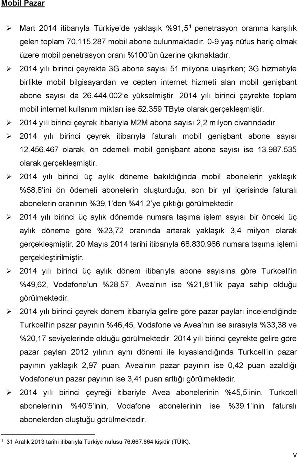 214 yılı birinci çeyrekte 3G abone sayısı 51 milyona ulaşırken; 3G hizmetiyle birlikte mobil bilgisayardan ve cepten internet hizmeti alan mobil genişbant abone sayısı da 26.444.2 e yükselmiştir.