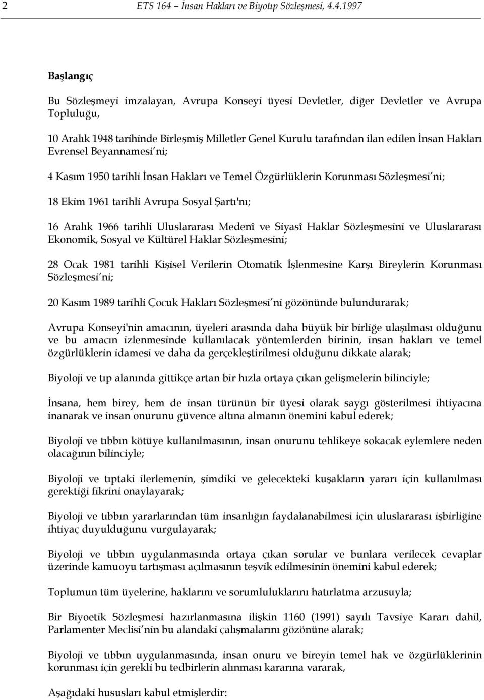 4.1997 Başlangıç Bu Sözleşmeyi imzalayan, Avrupa Konseyi üyesi Devletler, diğer Devletler ve Avrupa Topluluğu, 10 Aralık 1948 tarihinde Birleşmiş Milletler Genel Kurulu tarafından ilan edilen İnsan