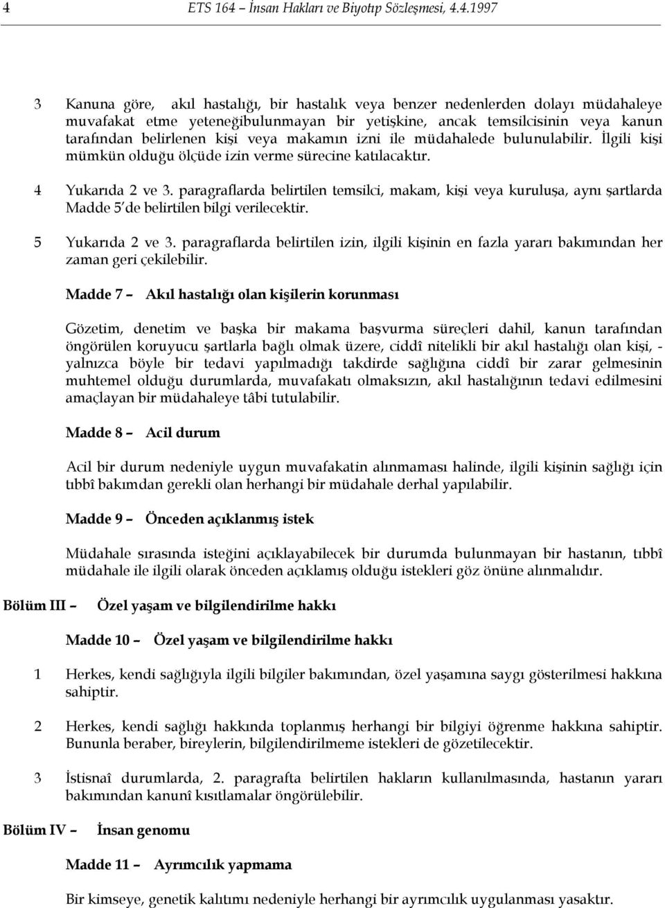 paragraflarda belirtilen temsilci, makam, kişi veya kuruluşa, aynı şartlarda Madde 5 de belirtilen bilgi verilecektir. 5 Yukarıda 2 ve 3.