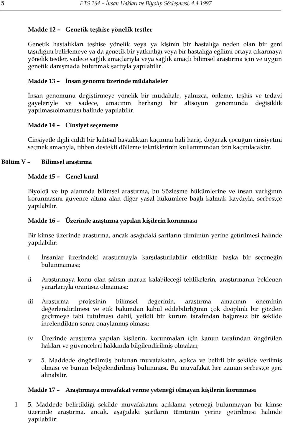 4.1997 Madde 12 Genetik teşhise yönelik testler Genetik hastalıkları teşhise yönelik veya ya kişinin bir hastalığa neden olan bir geni taşıdığını belirlemeye ya da genetik bir yatkınlığı veya bir