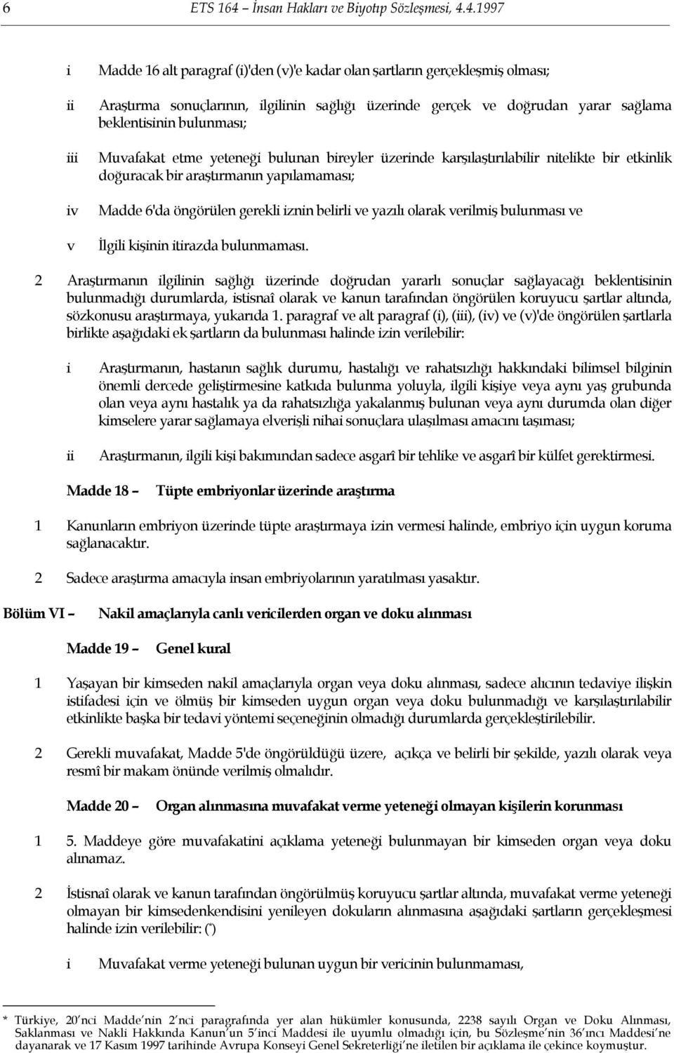 4.1997 i ii iii iv v Madde 16 alt paragraf (i)'den (v)'e kadar olan şartların gerçekleşmiş olması; Araştırma sonuçlarının, ilgilinin sağlığı üzerinde gerçek ve doğrudan yarar sağlama beklentisinin