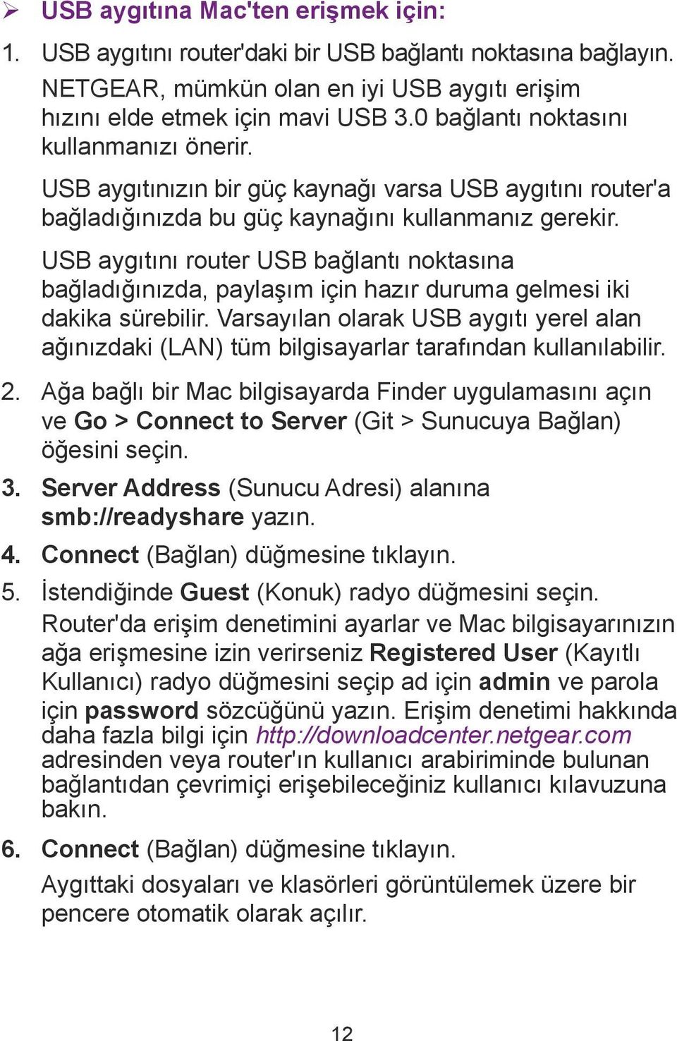 USB aygıtını router USB bağlantı noktasına bağladığınızda, paylaşım için hazır duruma gelmesi iki dakika sürebilir.