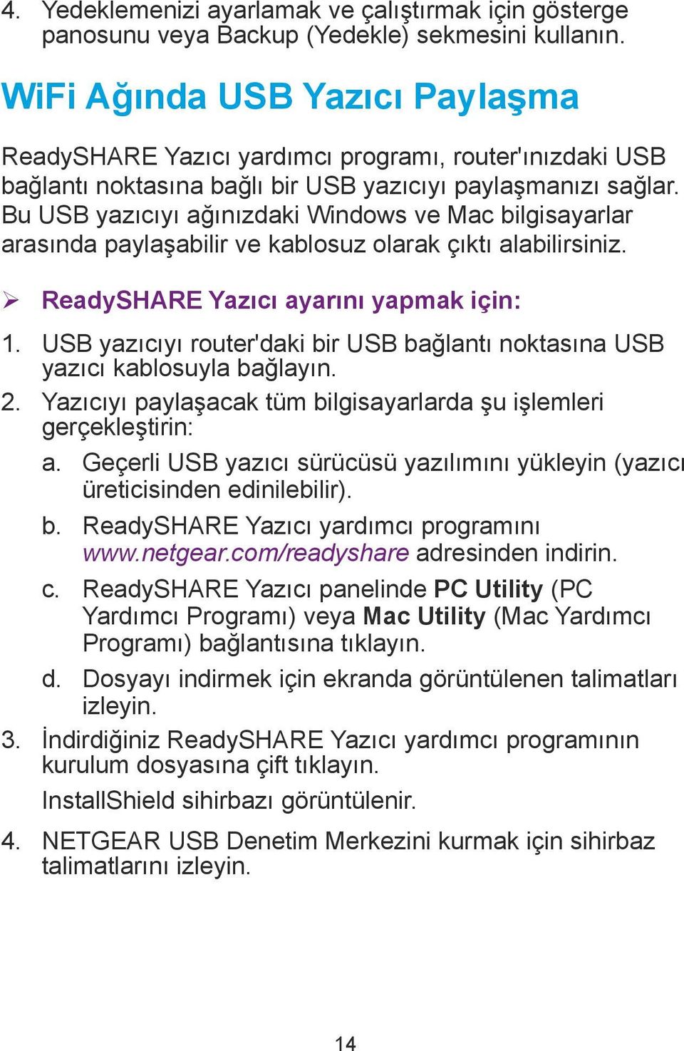 Bu USB yazıcıyı ağınızdaki Windows ve Mac bilgisayarlar arasında paylaşabilir ve kablosuz olarak çıktı alabilirsiniz. ¾ ReadySHARE Yazıcı ayarını yapmak için: 1.