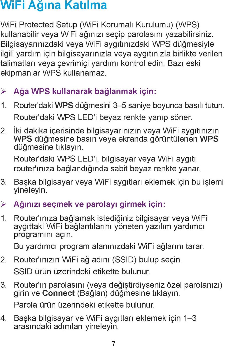 Bazı eski ekipmanlar WPS kullanamaz. ¾ Ağa WPS kullanarak bağlanmak için: 1. Router'daki WPS düğmesini 3 5 saniye boyunca basılı tutun. Router'daki WPS LED'i beyaz renkte yanıp söner. 2.