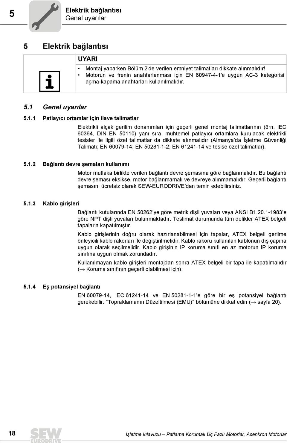 IEC 60364, DIN EN 50110) yanı sıra, muhtemel patlayıcı ortamlara kurulacak elektrikli tesisler ile ilgili özel talimatlar da dikkate alınmalıdır (Almanya da İşletme Güvenliği Talimatı; EN 6007914; EN