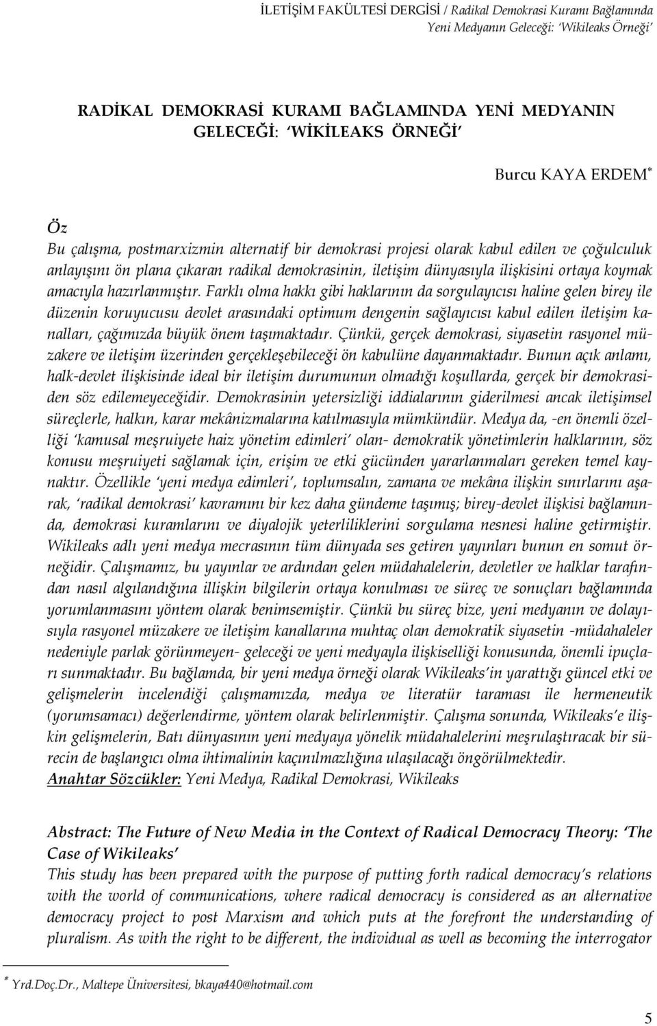 Farklı olma hakkı gibi haklarının da sorgulayıcısı haline gelen birey ile düzenin koruyucusu devlet arasındaki optimum dengenin sağlayıcısı kabul edilen iletişim kanalları, çağımızda büyük önem