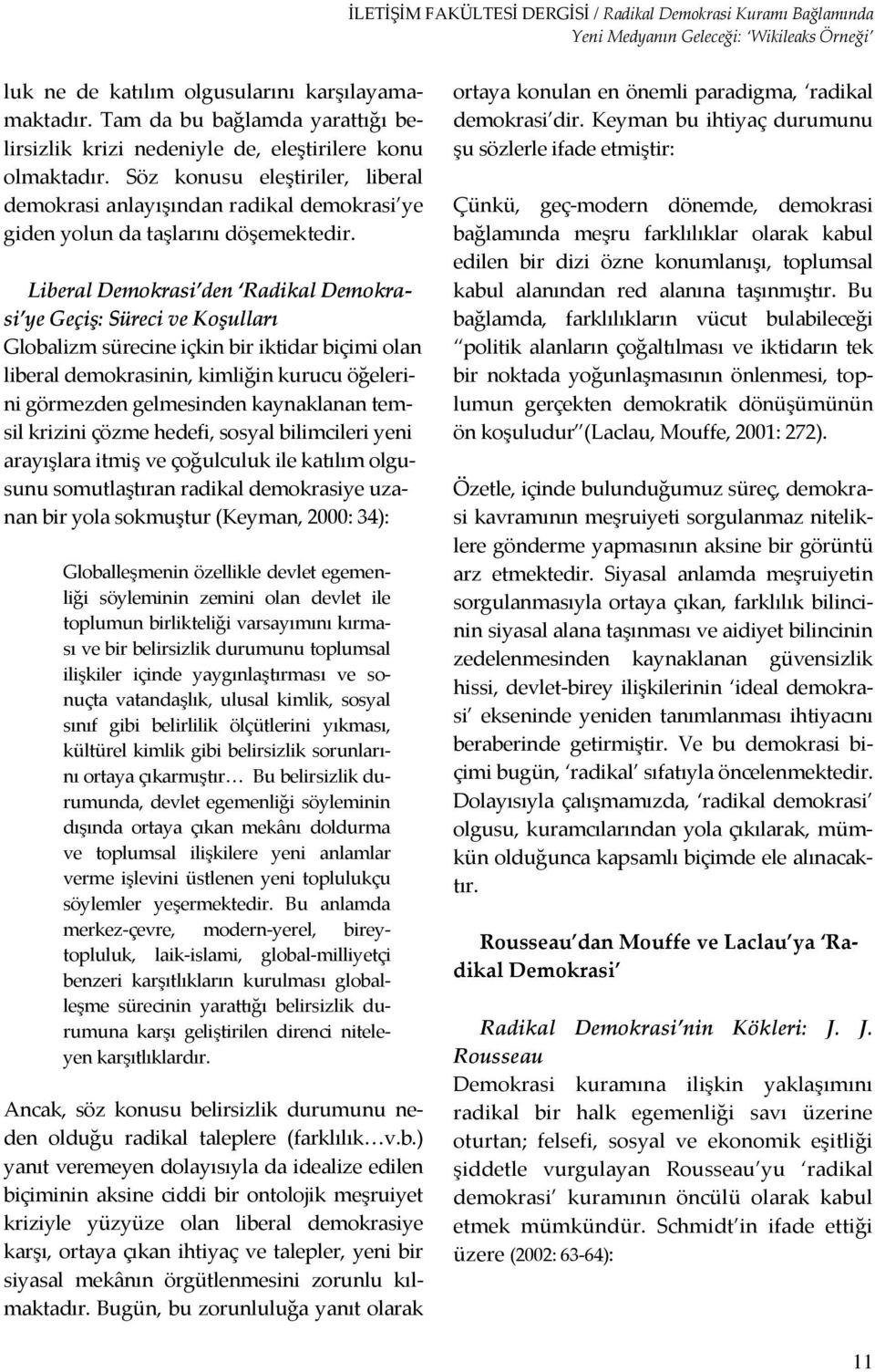 Liberal Demokrasi den Radikal Demokrasi ye Geçiş: Süreci ve Koşulları Globalizm sürecine içkin bir iktidar biçimi olan liberal demokrasinin, kimliğin kurucu öğelerini görmezden gelmesinden