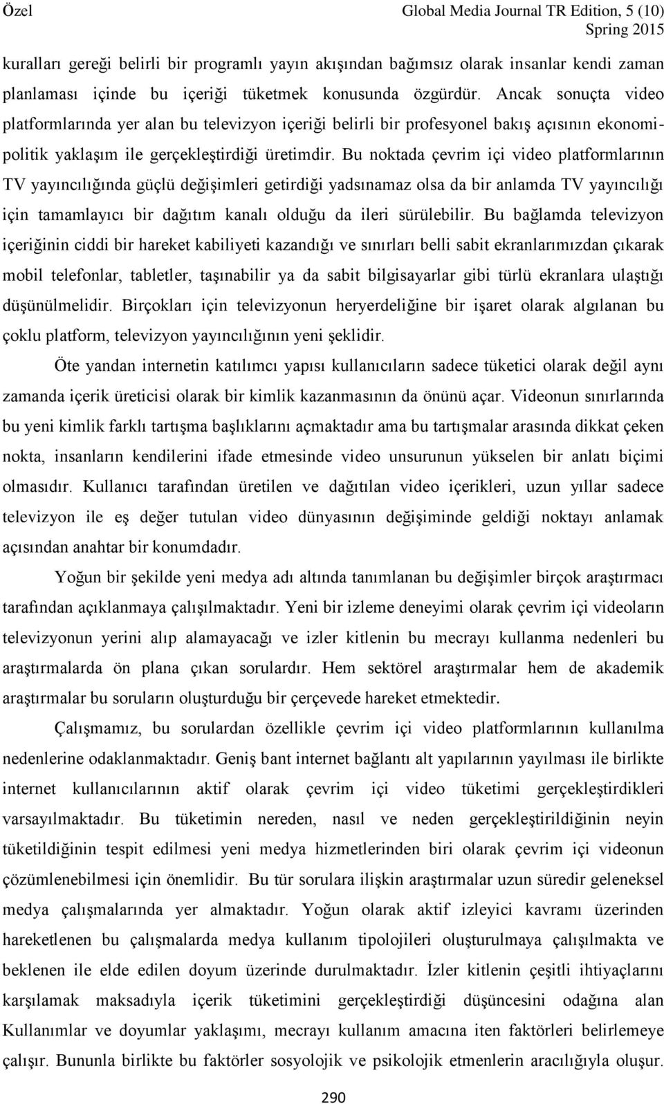 Bu noktada çevrim içi video platformlarının TV yayıncılığında güçlü değişimleri getirdiği yadsınamaz olsa da bir anlamda TV yayıncılığı için tamamlayıcı bir dağıtım kanalı olduğu da ileri sürülebilir.