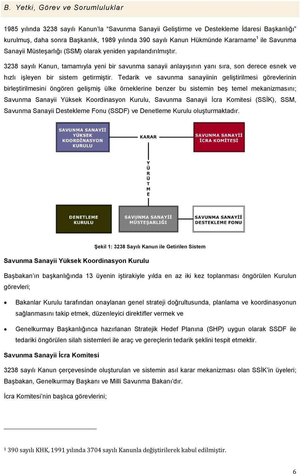 3238 sayılı Kanun, tamamıyla yeni bir savunma sanayii anlayışının yanı sıra, son derece esnek ve hızlı işleyen bir sistem getirmiştir.