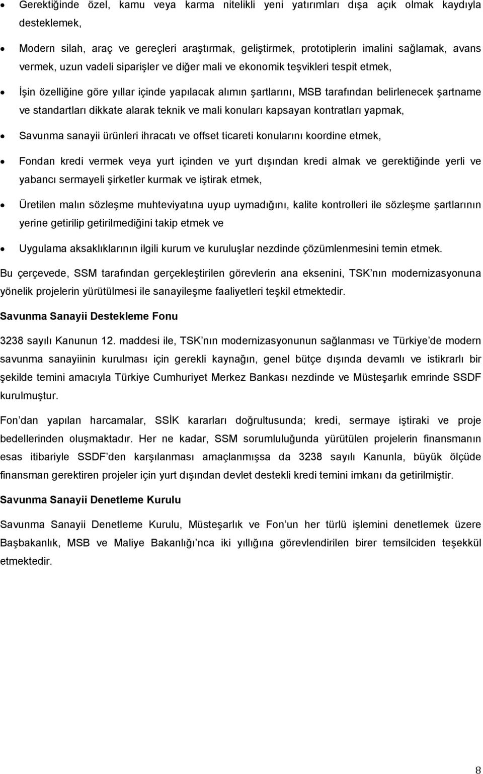 dikkate alarak teknik ve mali konuları kapsayan kontratları yapmak, Savunma sanayii ürünleri ihracatı ve offset ticareti konularını koordine etmek, Fondan kredi vermek veya yurt içinden ve yurt