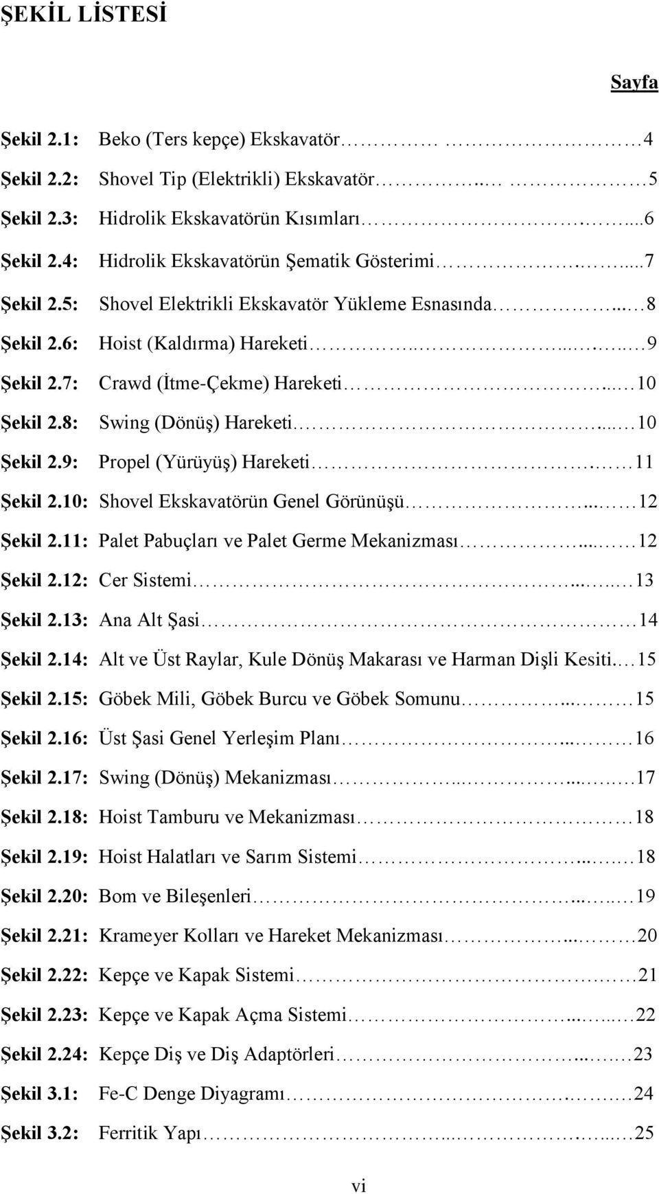 .. 10 Şekil 2.8: Swing (Dönüş) Hareketi.... 10 Şekil 2.9: Propel (Yürüyüş) Hareketi. 11 Şekil 2.10: Shovel Ekskavatörün Genel Görünüşü... 12 Şekil 2.11: Palet Pabuçları ve Palet Germe Mekanizması.