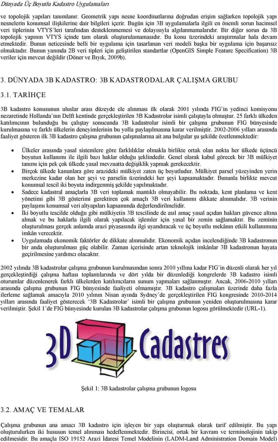 Bugün için 3B uygulamalarla ilgili en önemli sorun hacimsel veri tiplerinin VTYS leri tarafından desteklenmemesi ve dolayısıyla algılanmamalarıdır.