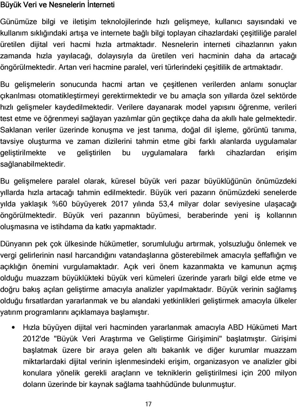 Nesnelerin interneti cihazlarının yakın zamanda hızla yayılacağı, dolayısıyla da üretilen veri hacminin daha da artacağı öngörülmektedir.