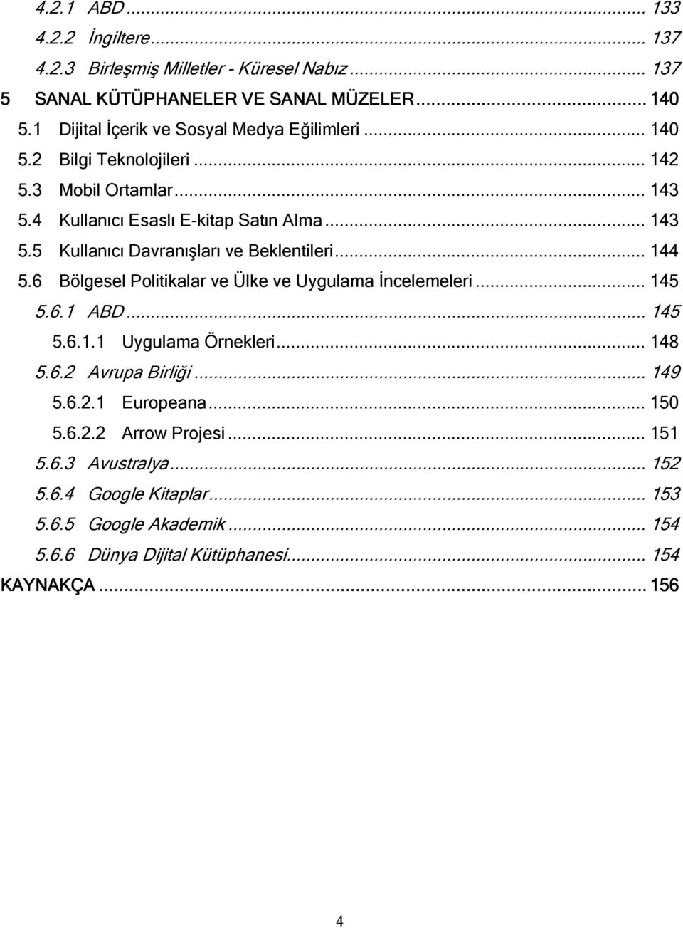 .. 144 5.6 Bölgesel Politikalar ve Ülke ve Uygulama İncelemeleri... 145 5.6.1 ABD... 145 5.6.1.1 Uygulama Örnekleri... 148 5.6.2 Avrupa Birliği... 149 5.6.2.1 Europeana.