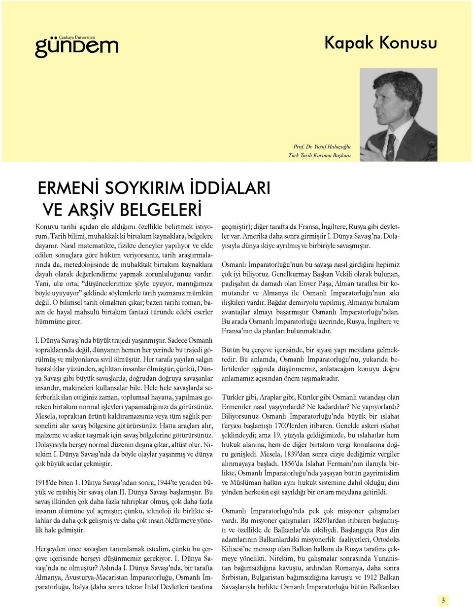 Nasıl matematikte, fizikte deneyler yapılıyor ve elde edilen sonuçlara göre hüküm veriyorsanız, tarih araştırmalarında da, metedolojisinde de muhakkak birtakım kaynaklara dayalı olarak değerlendirme