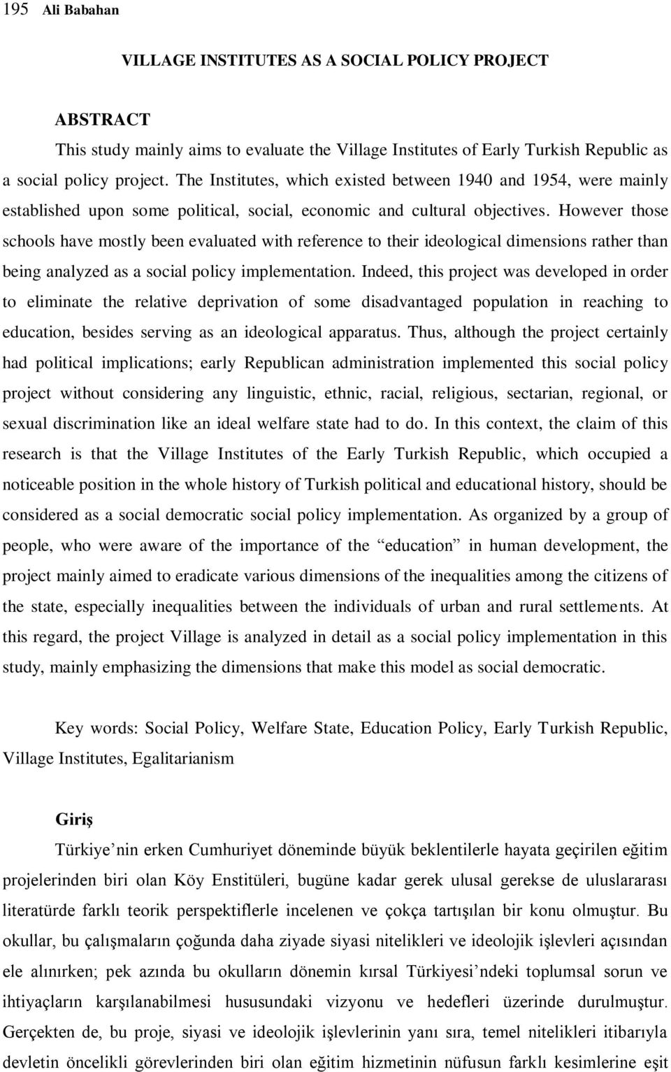 However those schools have mostly been evaluated with reference to their ideological dimensions rather than being analyzed as a social policy implementation.