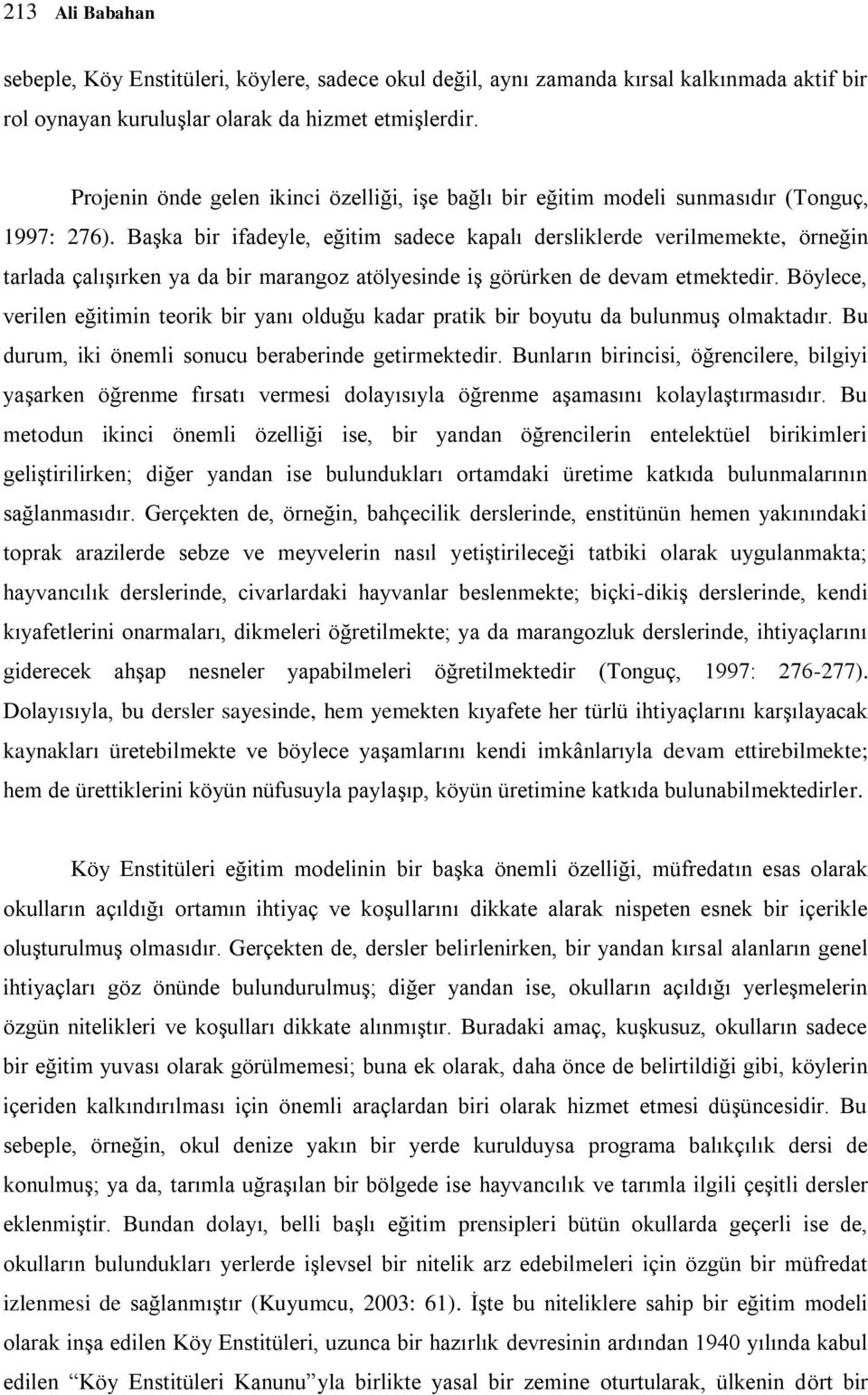 Başka bir ifadeyle, eğitim sadece kapalı dersliklerde verilmemekte, örneğin tarlada çalışırken ya da bir marangoz atölyesinde iş görürken de devam etmektedir.