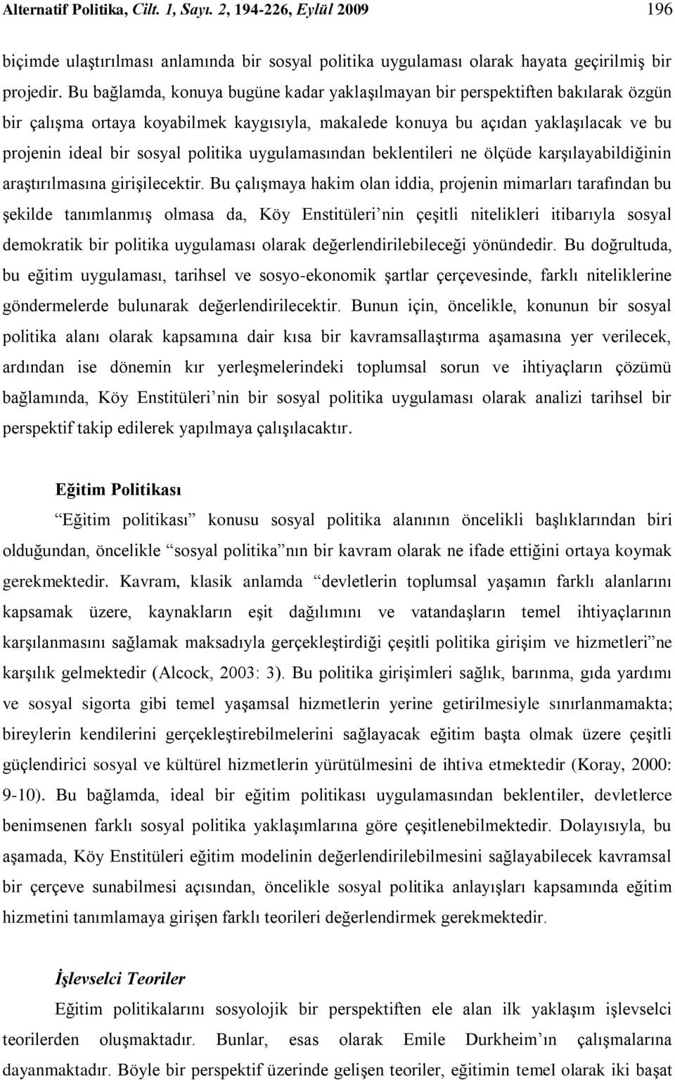 politika uygulamasından beklentileri ne ölçüde karşılayabildiğinin araştırılmasına girişilecektir.