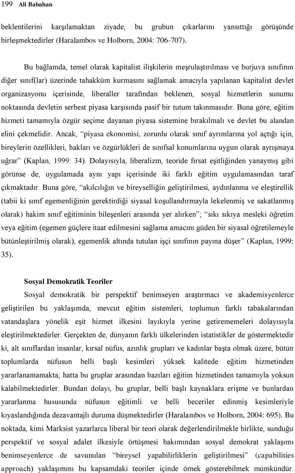 içerisinde, liberaller tarafından beklenen, sosyal hizmetlerin sunumu noktasında devletin serbest piyasa karşısında pasif bir tutum takınmasıdır.