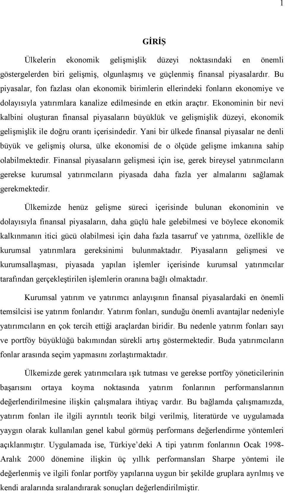 Ekonominin bir nevi kalbini oluşturan finansal piyasaların büyüklük ve gelişmişlik düzeyi, ekonomik gelişmişlik ile doğru orantı içerisindedir.