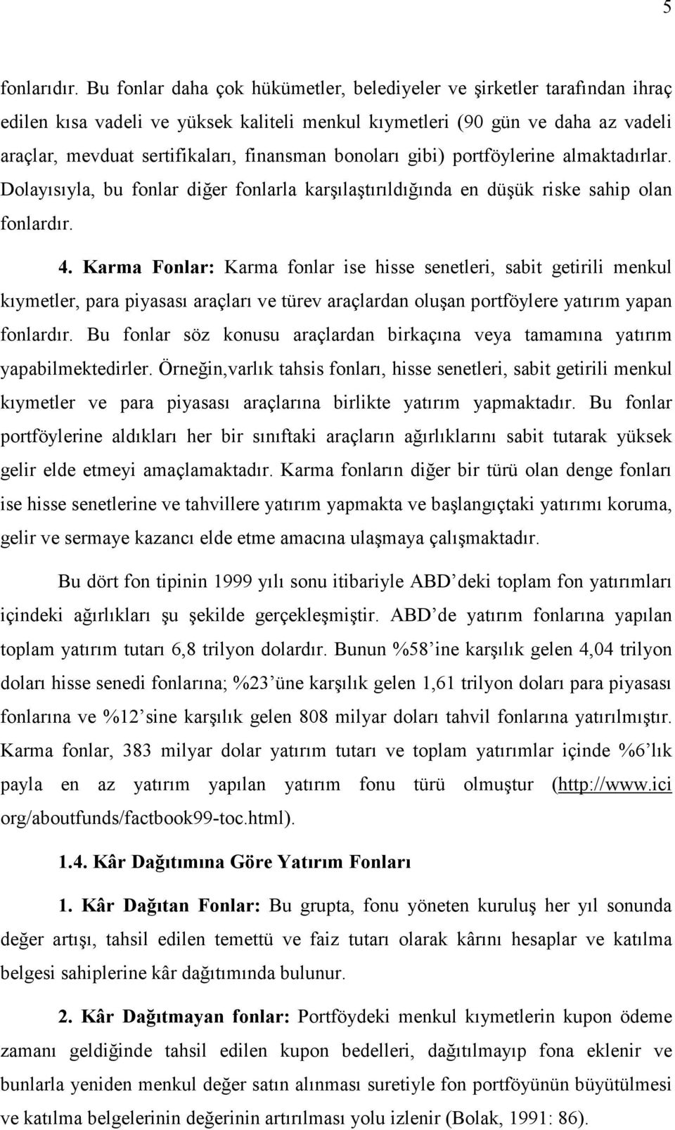 bonoları gibi) portföylerine almaktadırlar. Dolayısıyla, bu fonlar diğer fonlarla karşılaştırıldığında en düşük riske sahip olan fonlardır. 4.