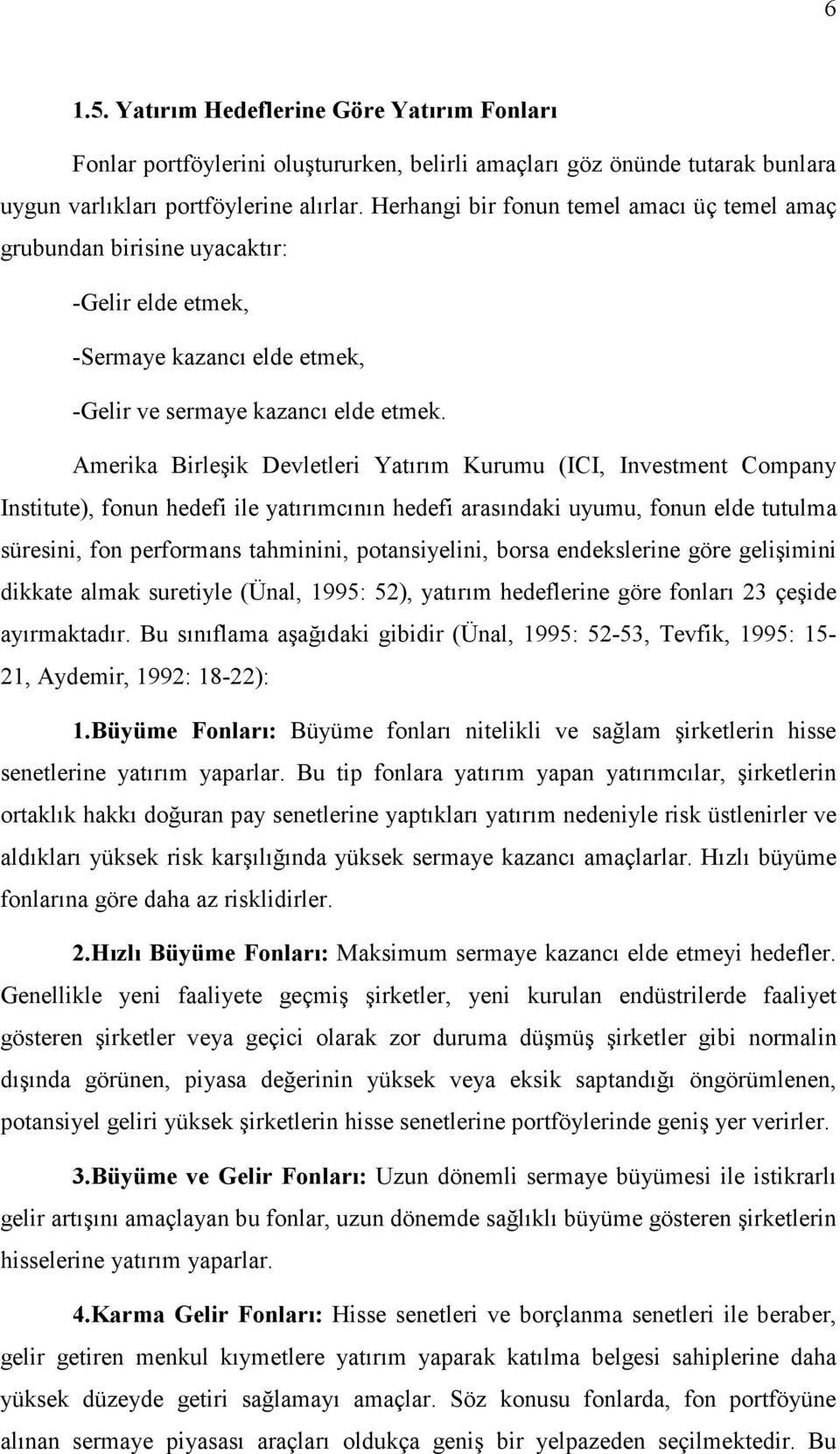 Amerika Birleşik Devletleri Yatırım Kurumu (ICI, Investment Company Institute), fonun hedefi ile yatırımcının hedefi arasındaki uyumu, fonun elde tutulma süresini, fon performans tahminini,