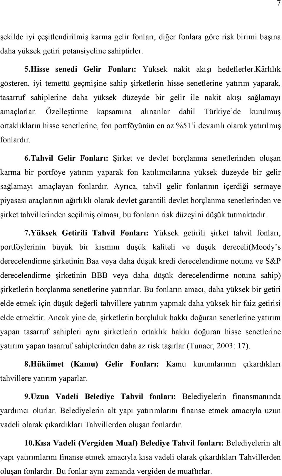 Özelleştirme kapsamına alınanlar dahil Türkiye de kurulmuş ortaklıkların hisse senetlerine, fon portföyünün en az %51 i devamlı olarak yatırılmış fonlardır. 6.