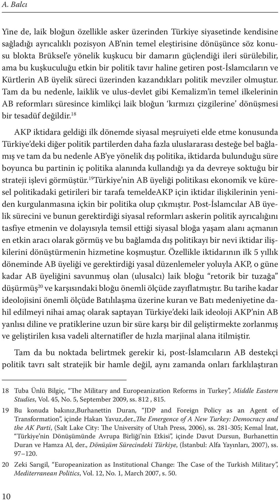 Tam da bu nedenle, laiklik ve ulus-devlet gibi Kemalizm in temel ilkelerinin AB reformları süresince kimlikçi laik bloğun kırmızı çizgilerine dönüşmesi bir tesadüf değildir.