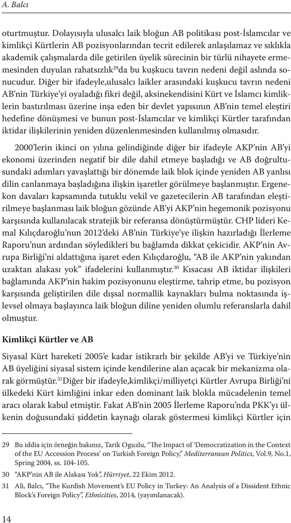 bir türlü nihayete ermemesinden duyulan rahatsızlık 29 da bu kuşkucu tavrın nedeni değil aslında sonucudur.