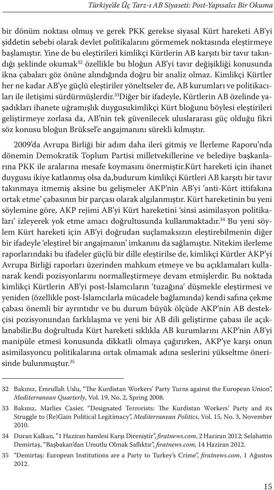 Yine de bu eleştirileri kimlikçi Kürtlerin AB karşıtı bir tavır takındığı şeklinde okumak 32 özellikle bu bloğun AB yi tavır değişikliği konusunda ikna çabaları göz önüne alındığında doğru bir analiz