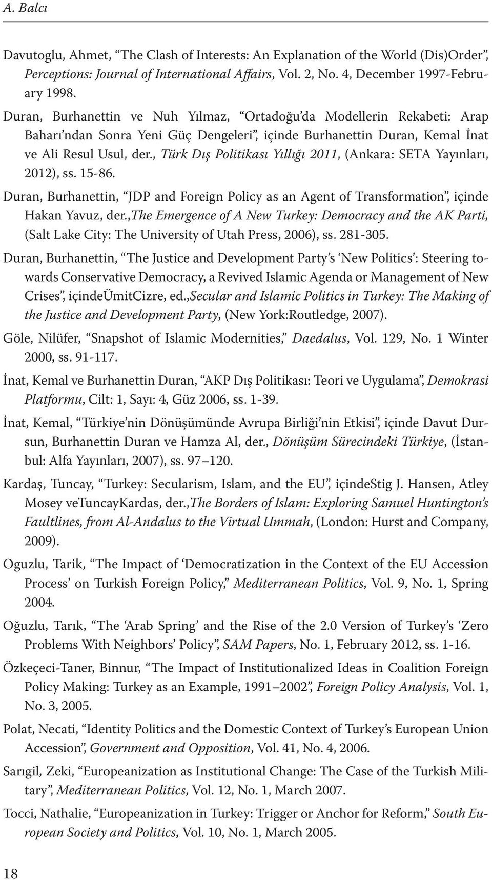 , Türk Dış Politikası Yıllığı 2011, (Ankara: SETA Yayınları, 2012), ss. 15-86. Duran, Burhanettin, JDP and Foreign Policy as an Agent of Transformation, içinde Hakan Yavuz, der.