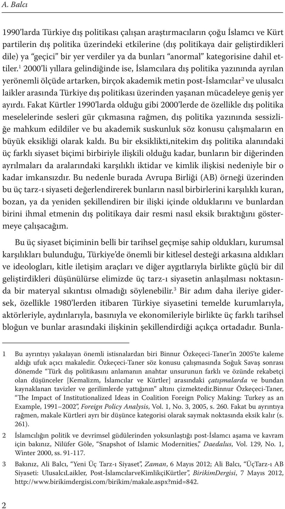 1 2000 li yıllara gelindiğinde ise, İslamcılara dış politika yazınında ayrılan yerönemli ölçüde artarken, birçok akademik metin post-islamcılar 2 ve ulusalcı laikler arasında Türkiye dış politikası