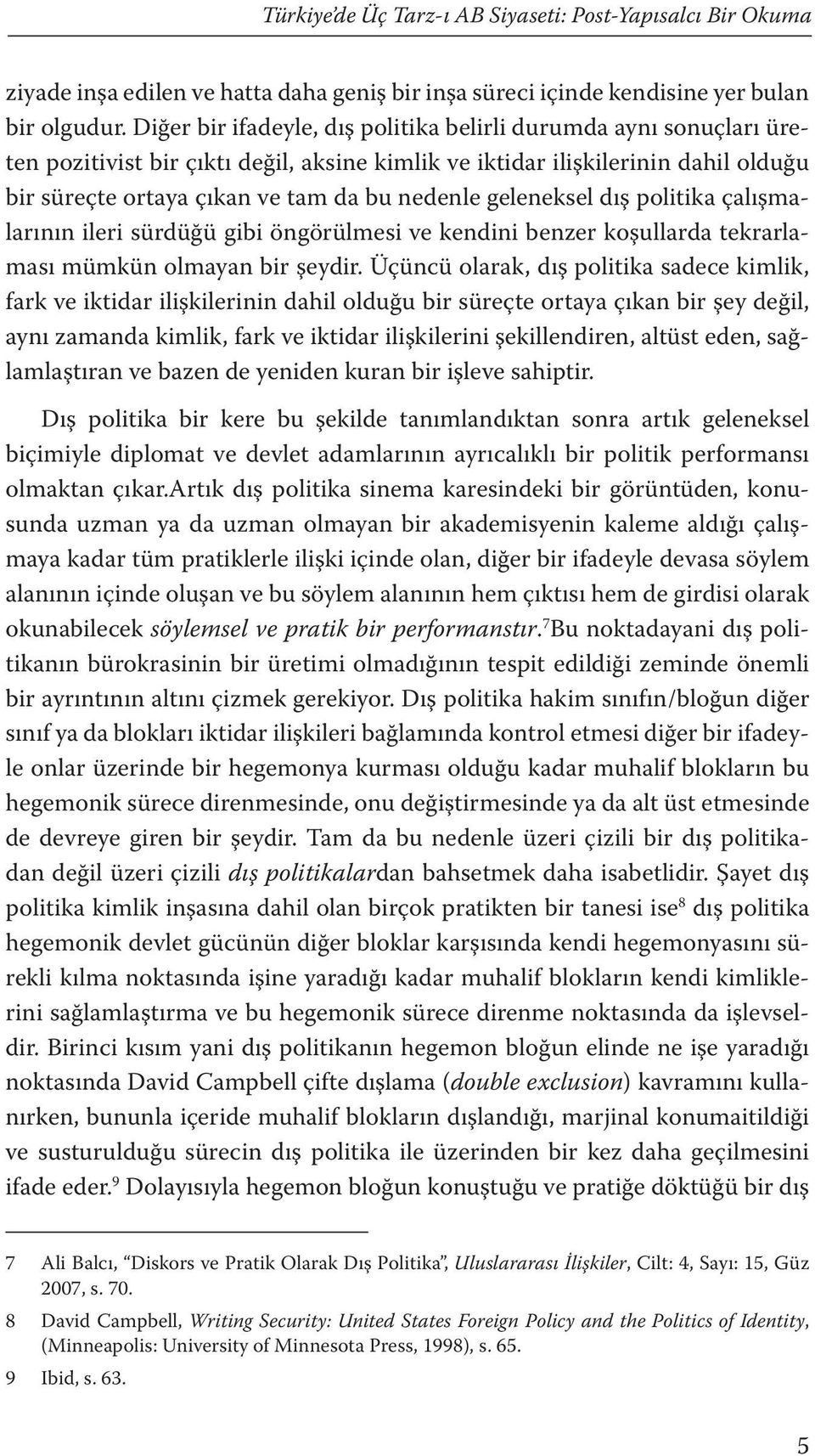 geleneksel dış politika çalışmalarının ileri sürdüğü gibi öngörülmesi ve kendini benzer koşullarda tekrarlaması mümkün olmayan bir şeydir.