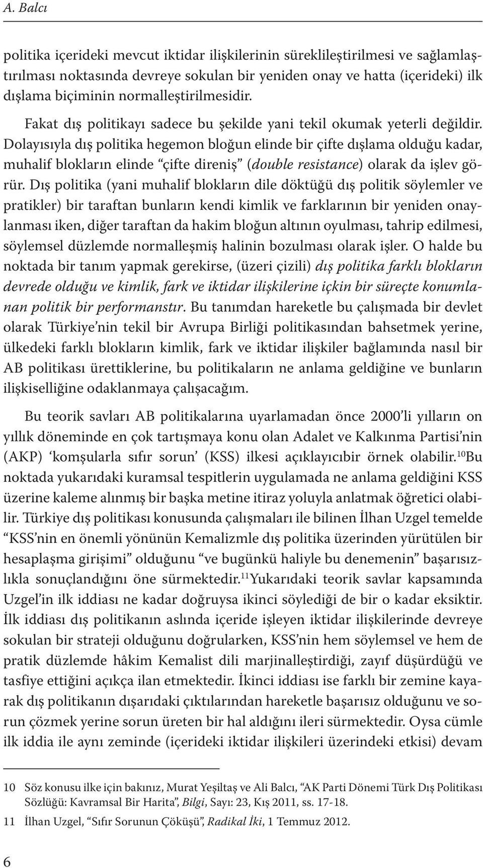 Dolayısıyla dış politika hegemon bloğun elinde bir çifte dışlama olduğu kadar, muhalif blokların elinde çifte direniş (double resistance) olarak da işlev görür.