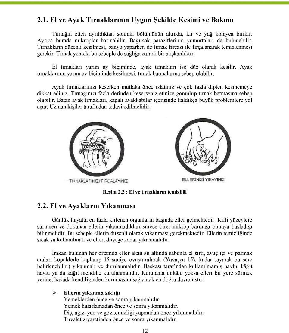 Tırnak yemek, bu sebeple de sağlığa zararlı bir alışkanlıktır. El tırnakları yarım ay biçiminde, ayak tırnakları ise düz olarak kesilir.