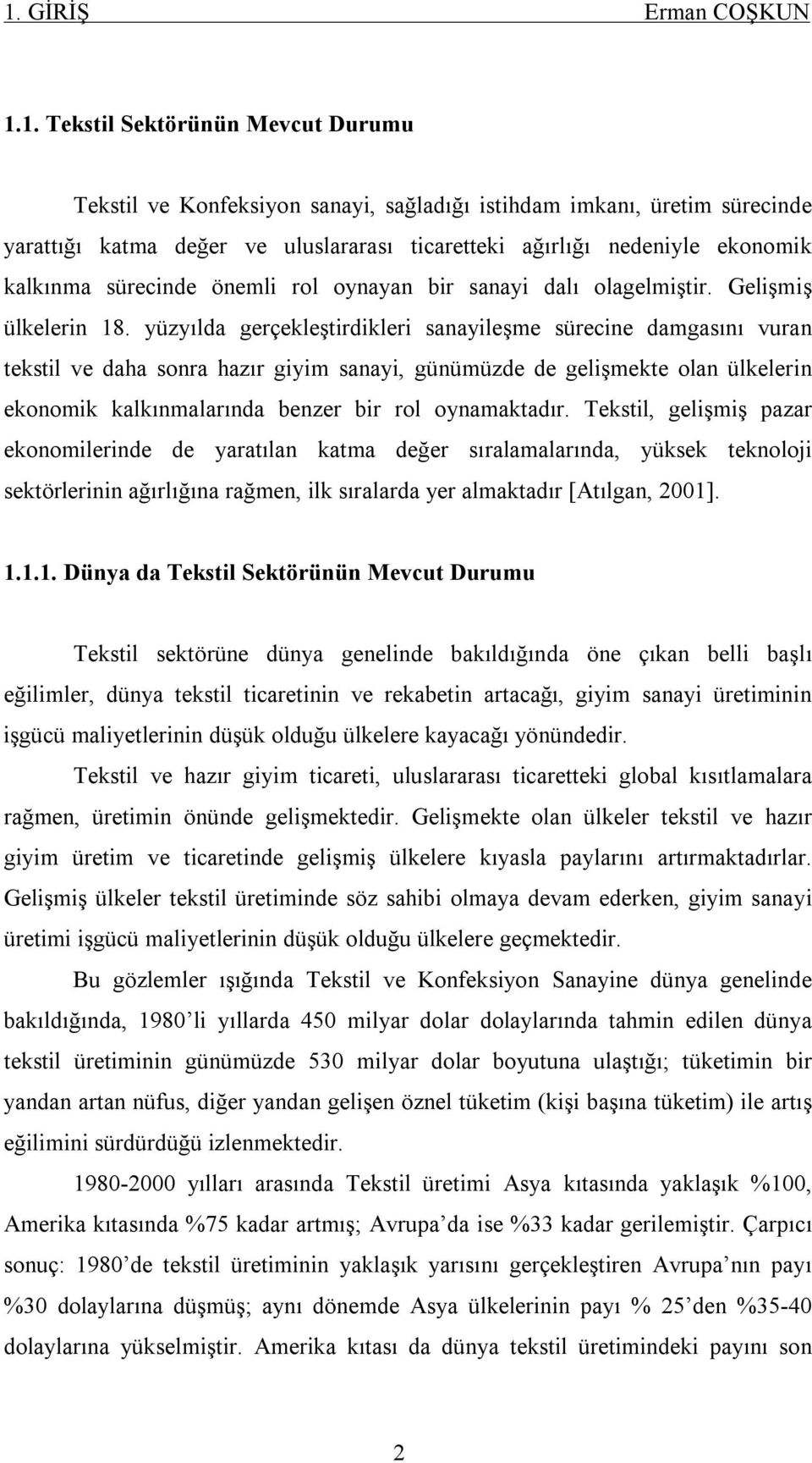 yüzyılda gerçekleştirdikleri sanayileşme sürecine damgasını vuran tekstil ve daha sonra hazır giyim sanayi, günümüzde de gelişmekte olan ülkelerin ekonomik kalkınmalarında benzer bir rol oynamaktadır.