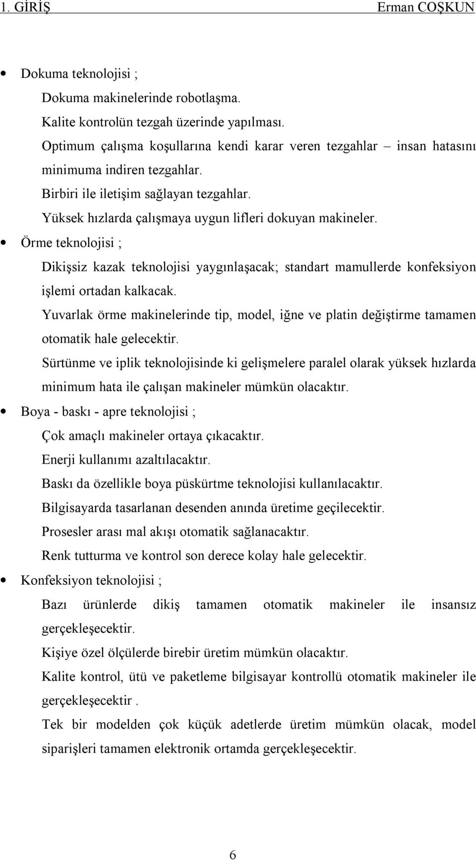 Örme teknolojisi ; Dikişsiz kazak teknolojisi yaygınlaşacak; standart mamullerde konfeksiyon işlemi ortadan kalkacak.