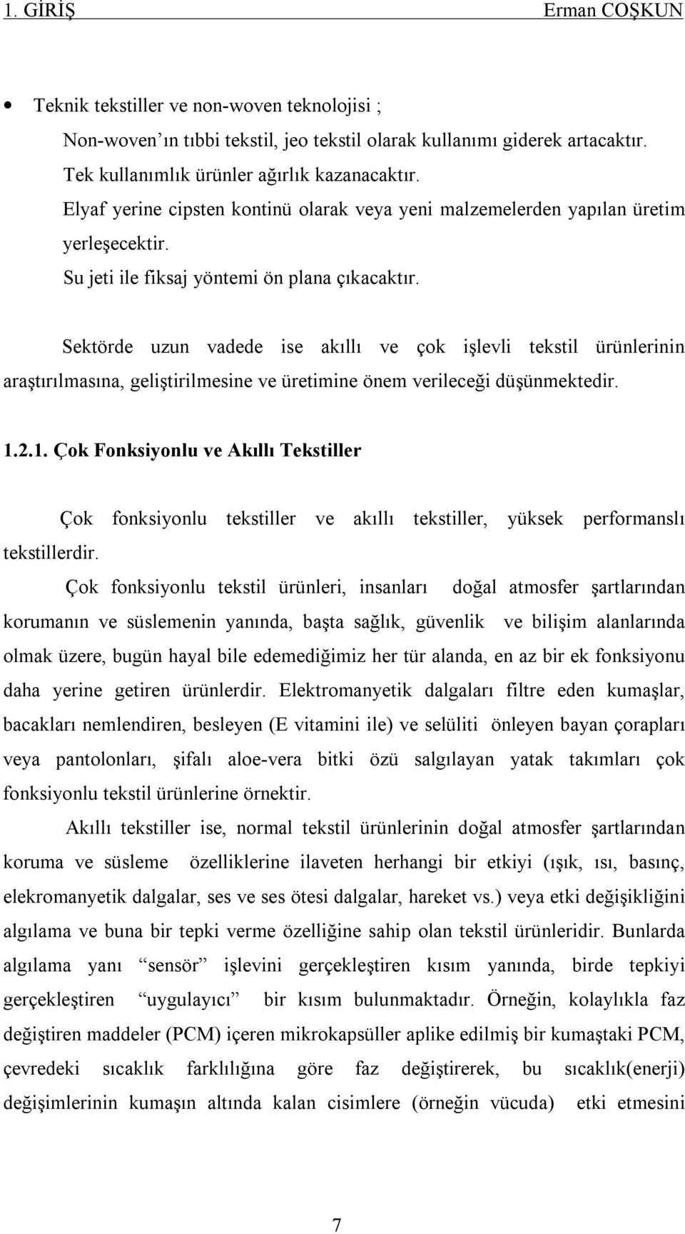 Sektörde uzun vadede ise akıllı ve çok işlevli tekstil ürünlerinin araştırılmasına, geliştirilmesine ve üretimine önem verileceği düşünmektedir. 1.