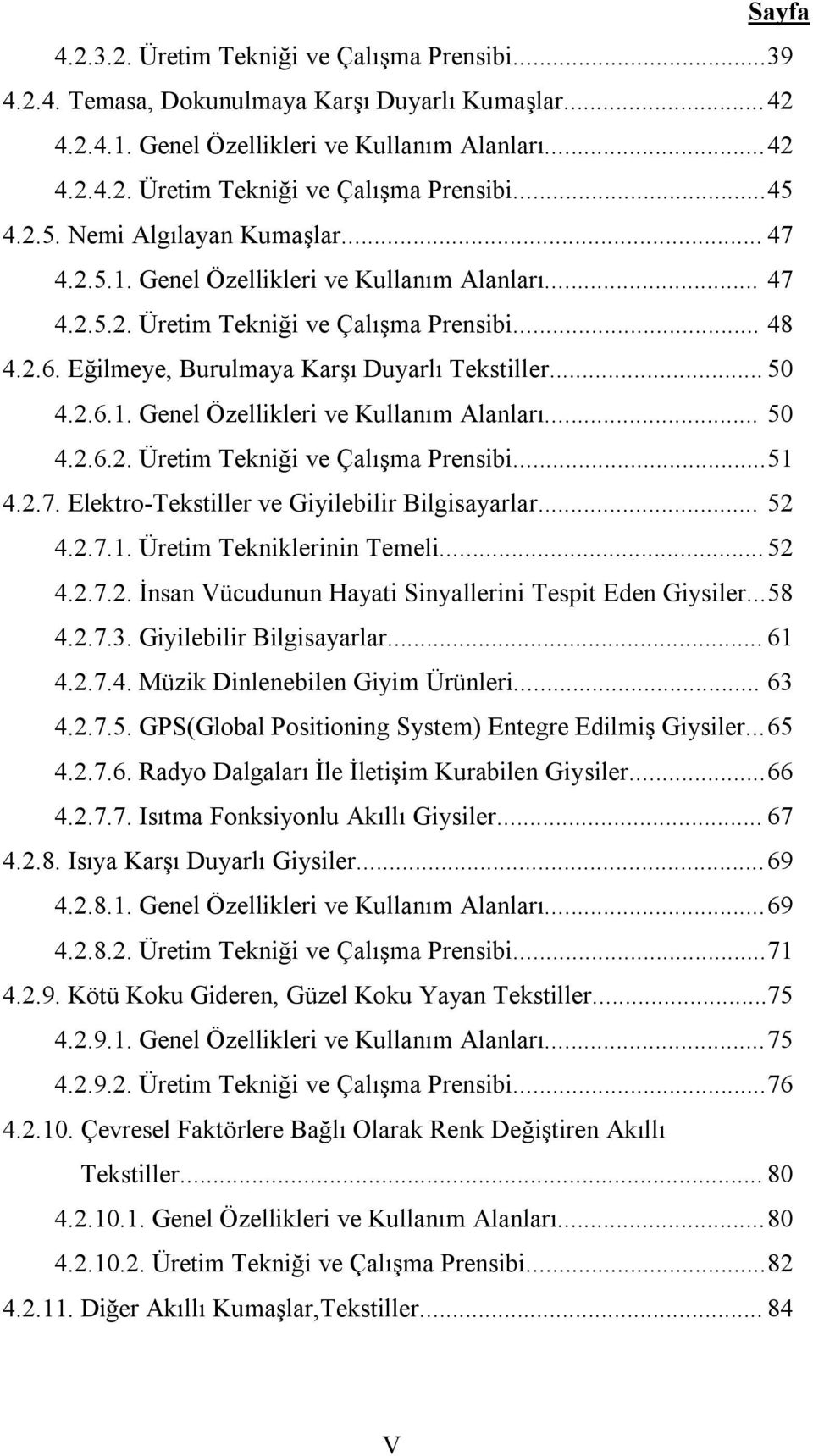 2.6.1. Genel Özellikleri ve Kullanım Alanları... 50 4.2.6.2. Üretim Tekniği ve Çalışma Prensibi... 51 4.2.7. Elektro-Tekstiller ve Giyilebilir Bilgisayarlar... 52 4.2.7.1. Üretim Tekniklerinin Temeli.