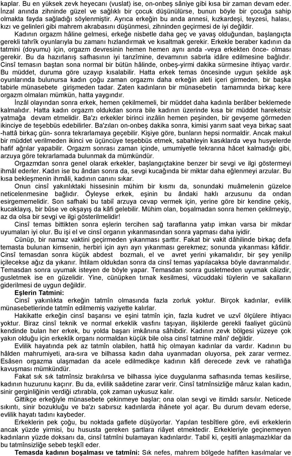 Ayrıca erkeğin bu anda annesi, kızkardeşi, teyzesi, halası, kızı ve gelinleri gibi mahrem akrabasını düşünmesi, zihninden geçirmesi de iyi değildir.