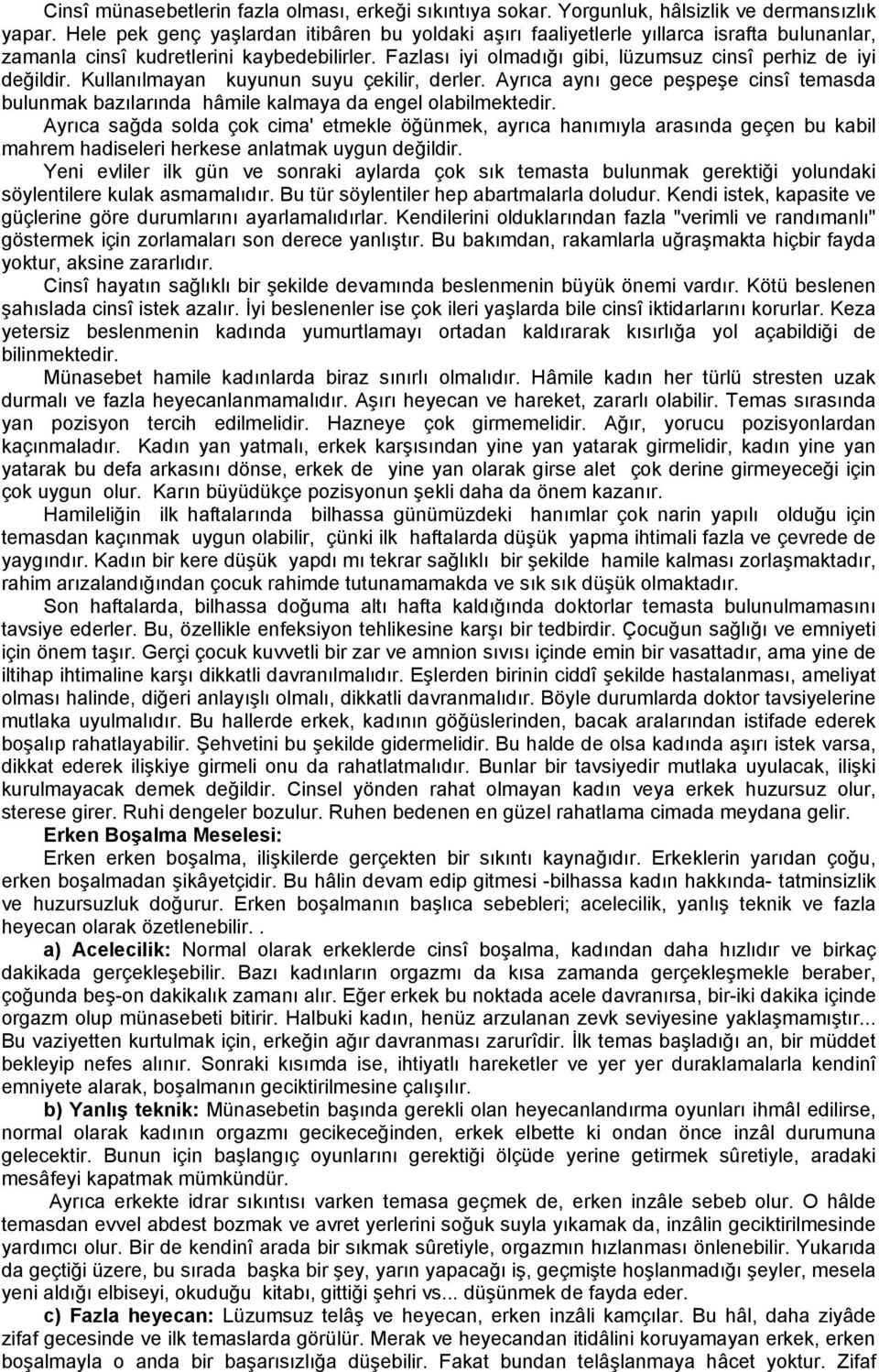 Fazlası iyi olmadığı gibi, lüzumsuz cinsî perhiz de iyi değildir. Kullanılmayan kuyunun suyu çekilir, derler.