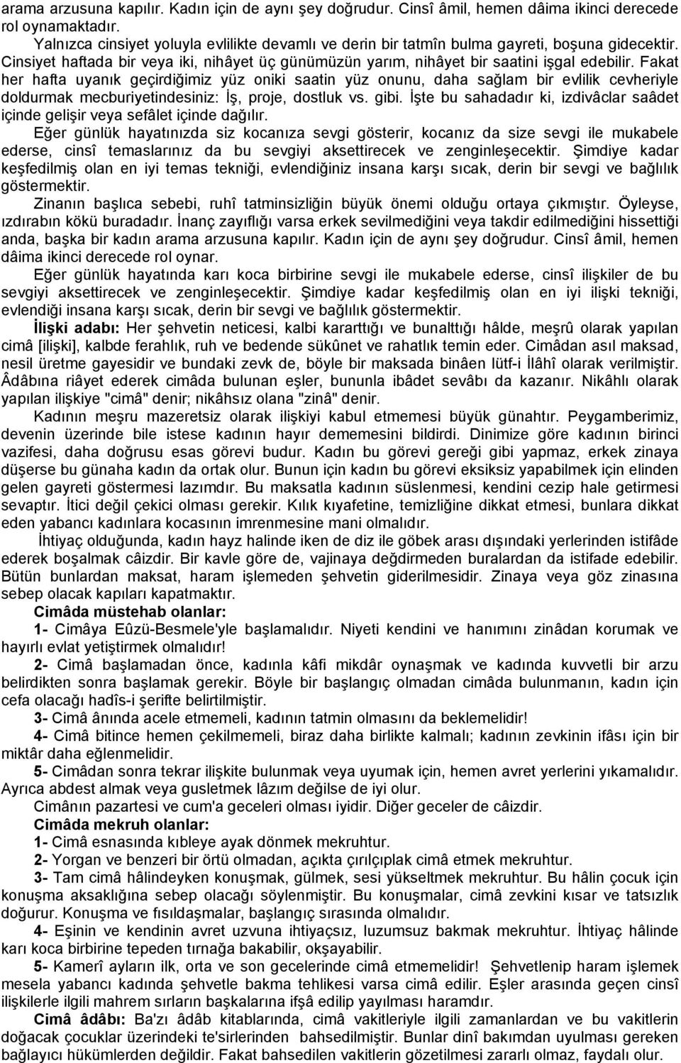 Fakat her hafta uyanık geçirdiğimiz yüz oniki saatin yüz onunu, daha sağlam bir evlilik cevheriyle doldurmak mecburiyetindesiniz: İş, proje, dostluk vs. gibi.