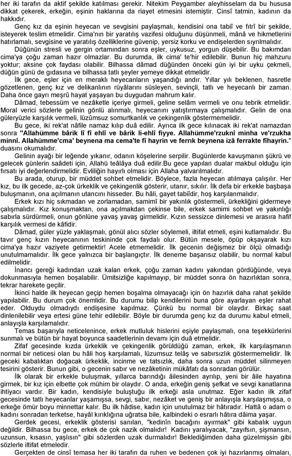 Cima'nın bir yaratılış vazifesi olduğunu düşünmeli, mânâ ve hikmetlerini hatırlamalı, sevgisine ve yaratılış özelliklerine güvenip, yersiz korku ve endişelerden sıyrılmalıdır.